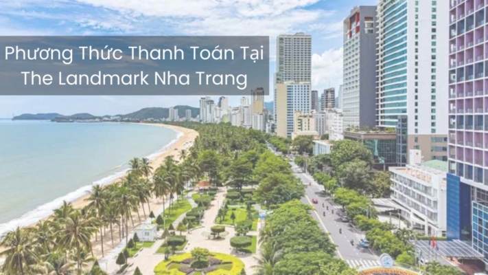 Phương Thức Thanh Toán Tại The Landmark Nha Trang