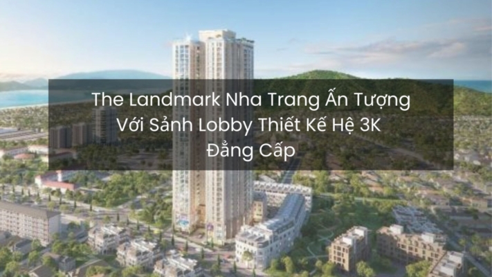 The Landmark Nha Trang Ấn Tượng Với Sảnh Lobby Thiết Kế Hệ 3k Đẳng Cấp